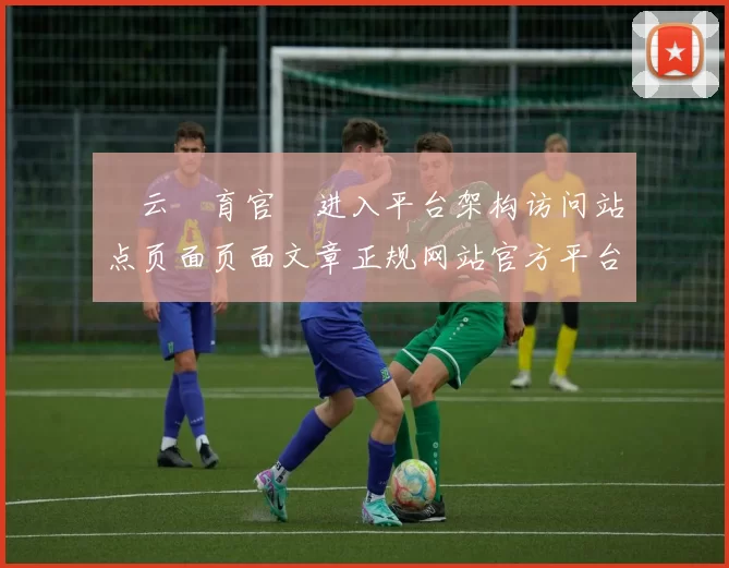 開云體育官網进入平台架构访问站点页面页面文章正规网站官方平台入口地址地址