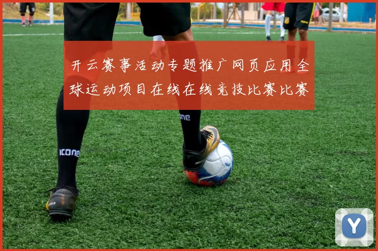 开云赛事活动专题推广网页应用全球运动项目在线在线竞技比赛比赛项目在线直播彩券站