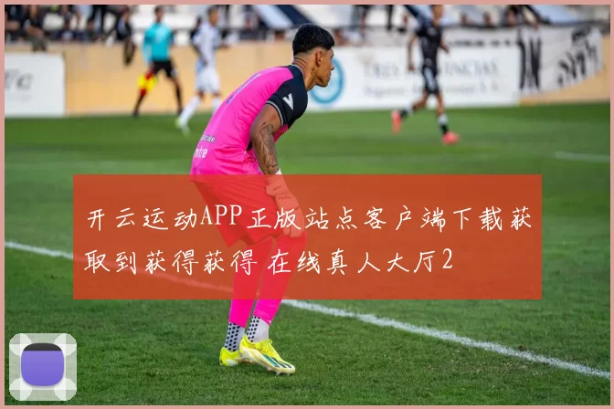 开云运动APP正版站点客户端下载获取到获得获得 在线真人大厅2